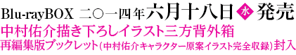 Blu-ray BOX 　2014年6月18日(水)発売 / 中村佑介描き下ろしイラスト三方背外箱  / 再編集版ブックレット（中村佑介キャラクター原案イラスト完全収録） 封入